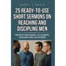 25 Ready-To-Use Short Sermons on Reaching and Discipling Men: For Busy Preachers, Lay Leaders, Teachers and Volunteers