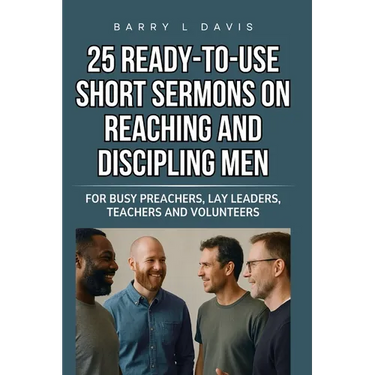 25 Ready-To-Use Short Sermons on Reaching and Discipling Men: For Busy Preachers, Lay Leaders, Teachers and Volunteers