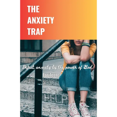 The Anxiety Trap: Defeat Anxiety by the Power of God For Teens