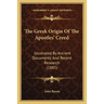 The Greek Origin Of The Apostles' Creed: Illustrated By Ancient Documents And Recent Research (1885)
