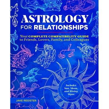 Astrology for Relationships: Your Complete Compatibility Guide to Friends, Lovers, Family, and Colleagues