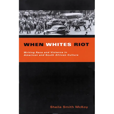When Whites Riot: Writing Race and Violence in American and South African Cultures