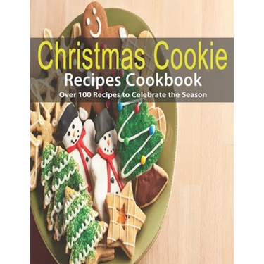 Christmas Cookie Recipes Cookbook: Over 100 Recipes to Celebrate the Season