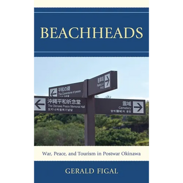Beachheads: War, Peace, and Tourism in Postwar Okinawa