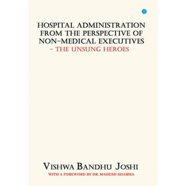 Hospital Administration from the perspective of Non Medical Executives The Unsung Heroes