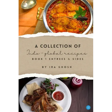 A Collection of Indo-Global Recipes Book 1 Entrees & Sides
