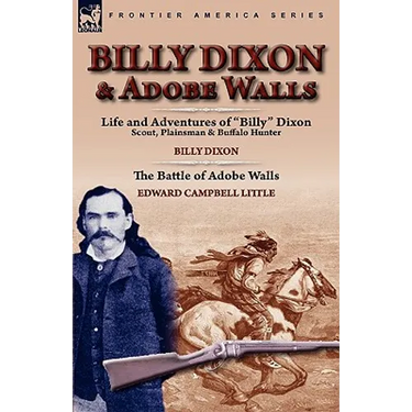 Billy Dixon & Adobe Walls: Scout, Plainsman & Buffalo Hunter