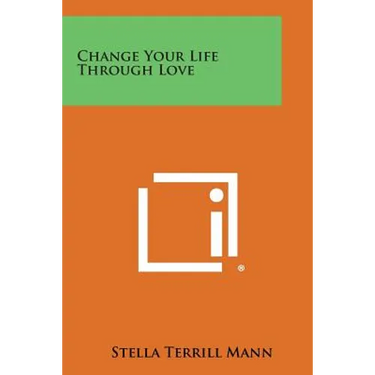 Change Your Life Through Love