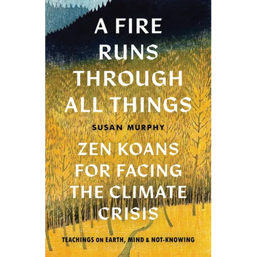 A Fire Runs Through All Things: Zen Koans for Facing the Climate Crisis