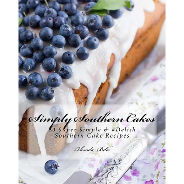Simply Southern Cakes: 60 Super Simple &#Delish Southern Cake Recipes