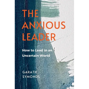 The Anxious Leader: How to Lead in an Uncertain World