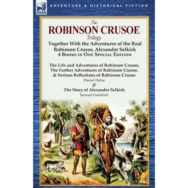 The Robinson Crusoe Trilogy: Together with the Adventures of the Real Robinson Crusoe, Alexander Selkirk 4 Books in One Special Edition