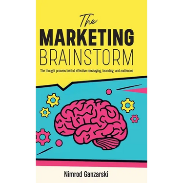A Marketing Brainstorm, The Thought Process behind Effective Messaging, Branding, and Audiences
