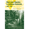 Black Labor Migration in Caribbean Guatemala, 1882-1923