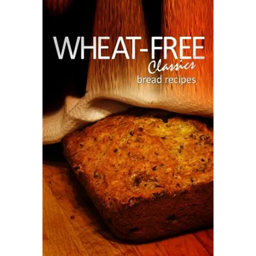 Wheat-Free Classics - Bread Recipes