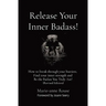 Release Your Inner Badass!: How to break through your barriers, Find your inner strength and Be the Badass You Truly Are! (Revised Edition)