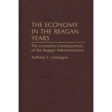 The Economy in the Reagan Years: The Economic Consequences of the Reagan Administrations