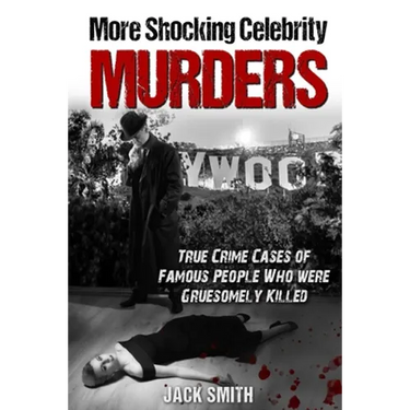 More Shocking Celebrity Murders: True Crime Cases of Famous People Who were Gruesomely Killed