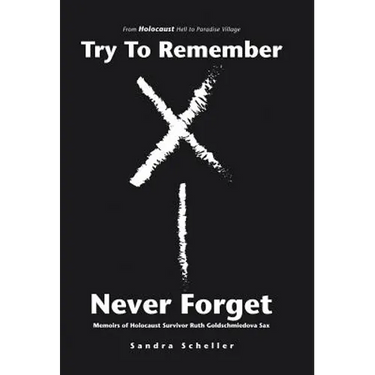 Try to Remember-Never Forget: Memoirs of Holocaust Survivor Ruth Goldschmiedova Sax