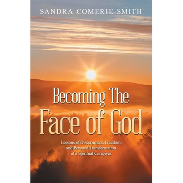Becoming The Face of God: Lessons of Discernment, Freedom, and Personal Transformation of a Spiritual Caregiver