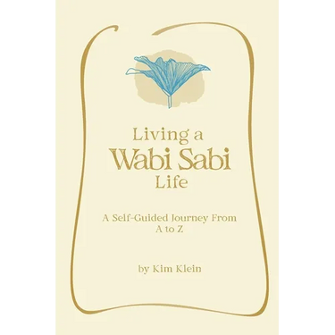 Living A Wabi Sabi Life: A Self-Guided Journey From A to Z