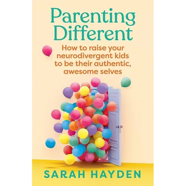 Parenting Different: How to Raise Your Neurodivergent Kids to Be Their Authentic, Awesome Selves
