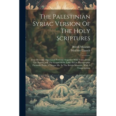 The Palestinian Syriac Version Of The Holy Scriptures: Four Recently Discovered Portions (together With Verses From The Psalms And The Gospel Of St. L