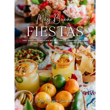 Muy Bueno: Fiestas: 100+ Delicious Mexican Recipes for Celebrating the Year (Mexican Recipes, Mexican Cookbook, Mexican Cooking, Mexican Food)