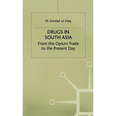 Drugs in South Asia: From the Opium Trade to the Present Day