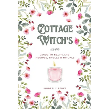 Cottage Witch's: Guide To Self-Care Recipes, Spells & Rituals