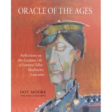 Oracle of the Ages: Reflections on the Curious Life of Fortune Teller Mayhayley Lancaster