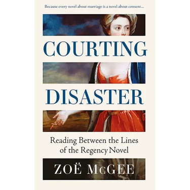 Courting Disaster: Reading Between the Lines of the Regency Novel