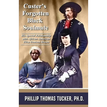Custer's Forgotten Black Soulmate: His Special Relationship with African-American Eliza Denison Brown