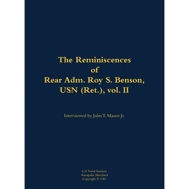 The Reminiscences of Rear Adm. Roy S. Benson, USN (Ret.), Vol. II: 1906-1995