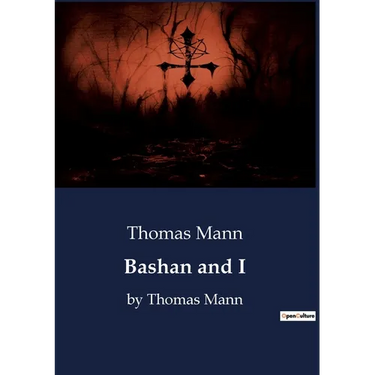 Bashan and I: by Thomas Mann