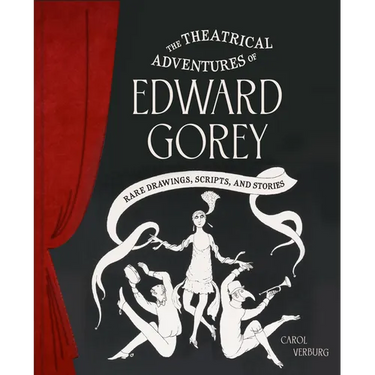 The Theatrical Adventures of Edward Gorey: Rare Drawings, Scripts, and Stories