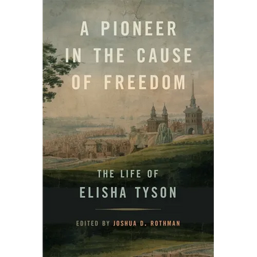 A Pioneer in the Cause of Freedom: The Life of Elisha Tyson
