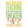 At Play: Teaching Teenagers Theater