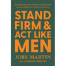 Stand Firm and ACT Like Men: Becoming the Man You Were Created to Be Instead of Who the World Says You Are