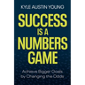 Success Is a Numbers Game: Achieve Bigger Goals by Changing the Odds