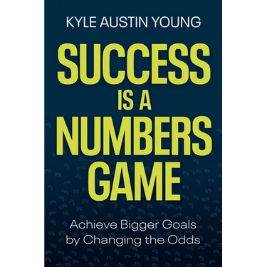 Success Is a Numbers Game: Achieve Bigger Goals by Changing the Odds