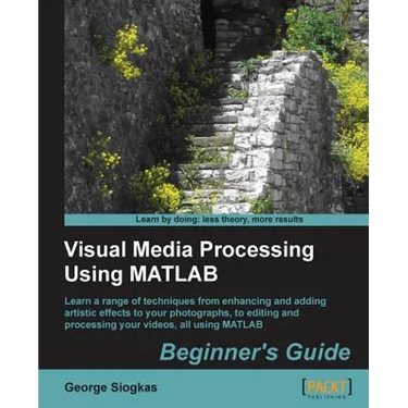 Visual Media Processing Using MATLAB Beginner's Guide