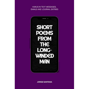 Short Poems From the Long-Winded Man: A Haiku Collection