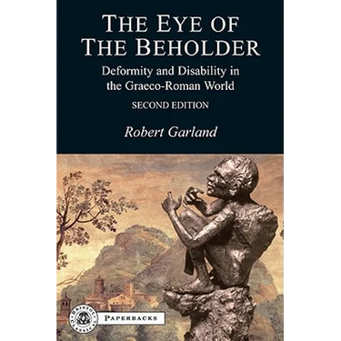 The Eye of the Beholder: Deformity and Disability in the Graeco-Roman World