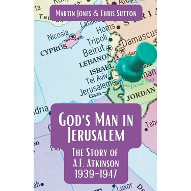 God's Man in Jerusalem: The Story of A.F. Atkinson - 1939 to 1947