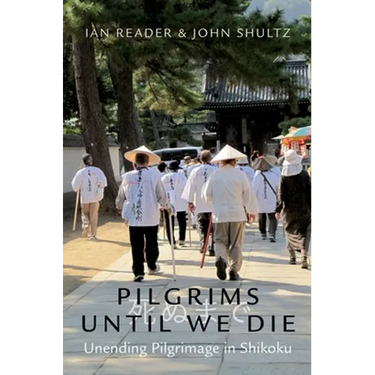 Pilgrims Until We Die: Unending Pilgrimage in Shikoku