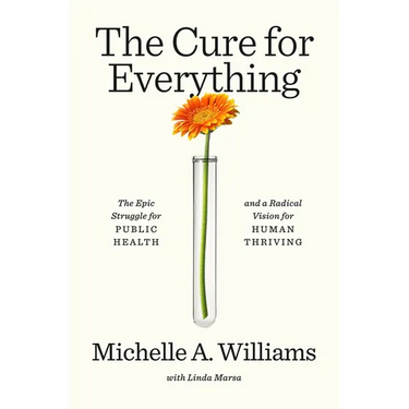 The Cure for Everything: The Epic Struggle for Public Health and a Radical Vision for Human Thriving