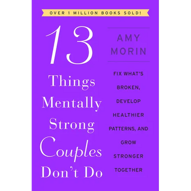 13 Things Mentally Strong Couples Don't Do: Fix What's Broken, Develop Healthier Patterns, and Grow Stronger Together