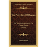 The Privy Key Of Heaven: Or Twenty Arguments For Closet Prayer (1820)