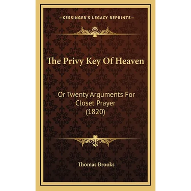 The Privy Key Of Heaven: Or Twenty Arguments For Closet Prayer (1820)